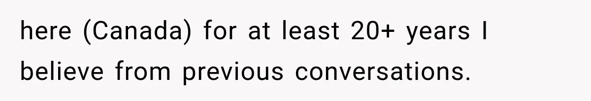 here (Canada) for at least 20+ years I believe from previous conversations.