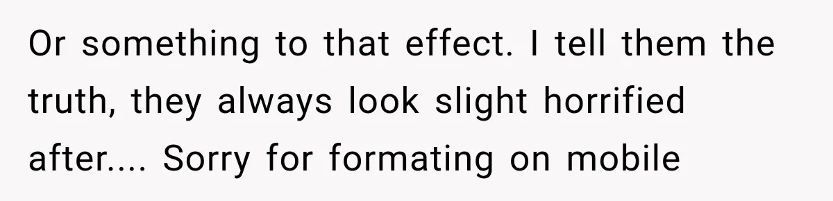 Coworkers Praised His Dramatic Weight Loss, Then He Explained The Devastating Reason Behind It Or something to that effect. I tell them the truth, they always look slight horrified after.... Sorry for formating on mobile