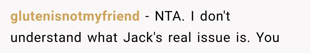 glutenisnotmyfriend − NTA. I don't understand what Jack's real issue is. You
