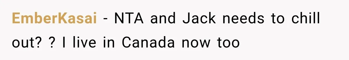 EmberKasai − NTA and Jack needs to chill out? ? I live in Canada now too