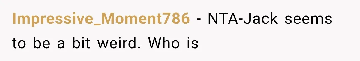 Impressive_Moment786 − NTA-Jack seems to be a bit weird. Who is