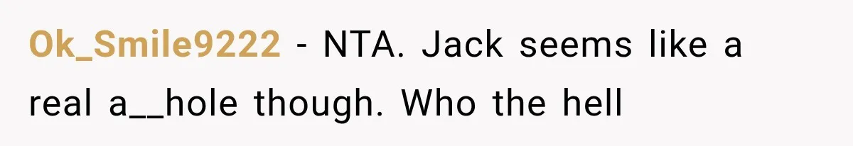 Ok_Smile9222 − NTA. Jack seems like a real a__hole though. Who the hell