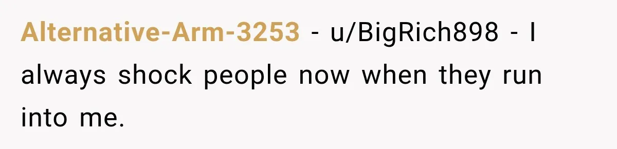 Coworkers Praised His Dramatic Weight Loss, Then He Explained The Devastating Reason Behind It Alternative-Arm-3253 − u/BigRich898 - I always shock people now when they run into me.