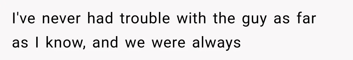 Wedding Guest Shouts Drug Accusations During Vows, Then His Wife Calls the Groom Mentally Ill I've never had trouble with the guy as far as I know, and we were always