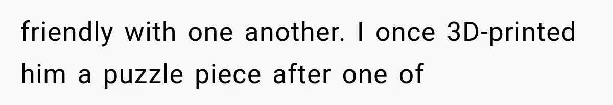 Wedding Guest Shouts Drug Accusations During Vows, Then His Wife Calls the Groom Mentally Ill friendly with one another. I once 3D-printed him a puzzle piece after one of
