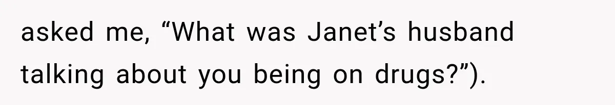 Wedding Guest Shouts Drug Accusations During Vows, Then His Wife Calls the Groom Mentally Ill asked me, “What was Janet’s husband talking about you being on drugs?”).