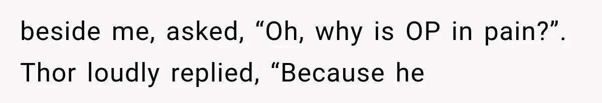Wedding Guest Shouts Drug Accusations During Vows, Then His Wife Calls the Groom Mentally Ill beside me, asked, “Oh, why is OP in pain?”. Thor loudly replied, “Because he