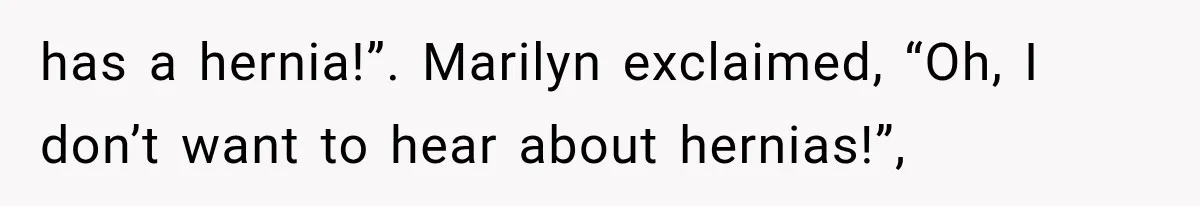 Wedding Guest Shouts Drug Accusations During Vows, Then His Wife Calls the Groom Mentally Ill has a hernia!”. Marilyn exclaimed, “Oh, I don’t want to hear about hernias!”,
