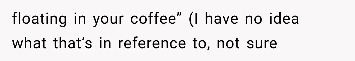 Wedding Guest Shouts Drug Accusations During Vows, Then His Wife Calls the Groom Mentally Ill floating in your coffee” (I have no idea what that’s in reference to, not sure