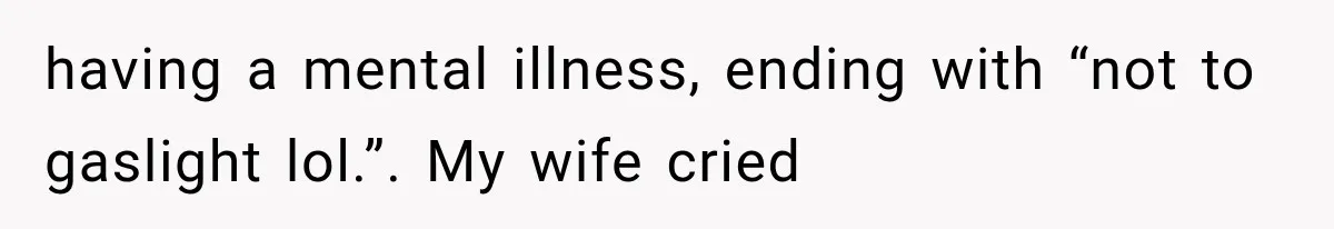 Wedding Guest Shouts Drug Accusations During Vows, Then His Wife Calls the Groom Mentally Ill having a mental illness, ending with “not to gaslight lol.”. My wife cried