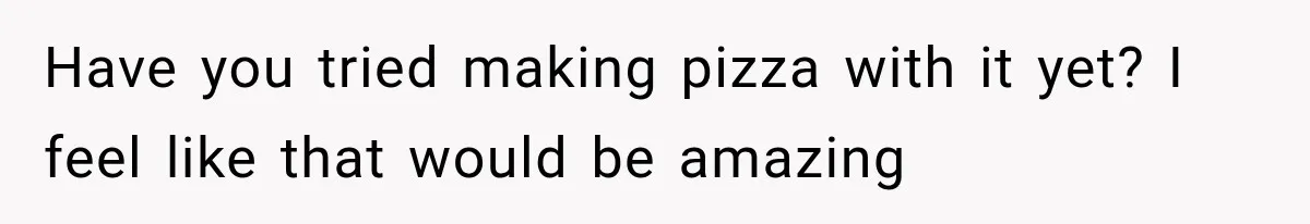 Wedding Guest Shouts Drug Accusations During Vows, Then His Wife Calls the Groom Mentally Ill Have you tried making pizza with it yet? I feel like that would be amazing