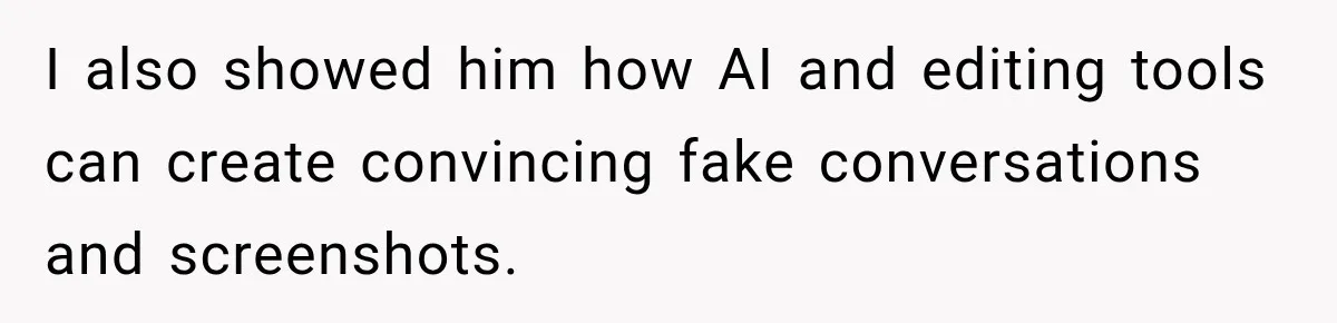 I also showed him how AI and editing tools can create convincing fake conversations and screenshots.