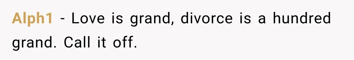Alph1 − Love is grand, divorce is a hundred grand. Call it off.