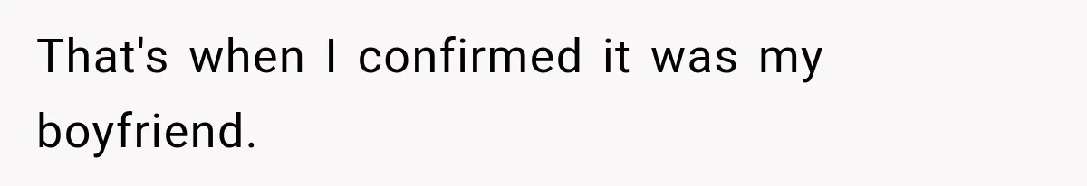That's when I confirmed it was my boyfriend.