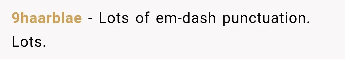 9haarblae − Lots of em-dash punctuation. Lots.