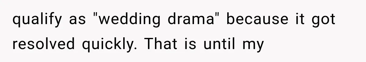 qualify as "wedding drama" because it got resolved quickly. That is until my