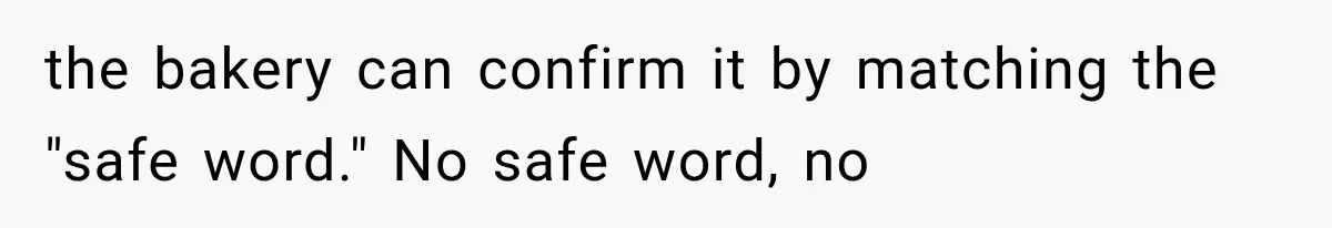 the bakery can confirm it by matching the "safe word." No safe word, no