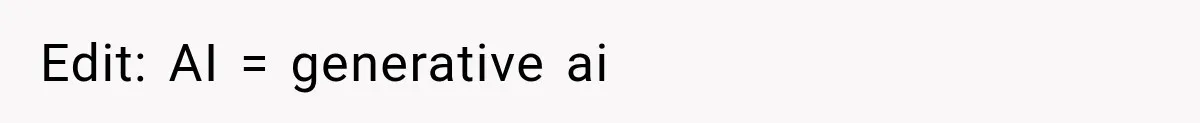 Edit: AI = generative ai