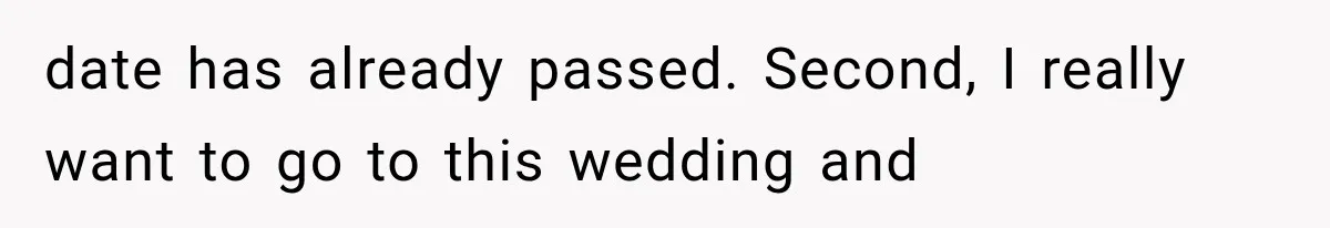 date has already passed. Second, I really want to go to this wedding and