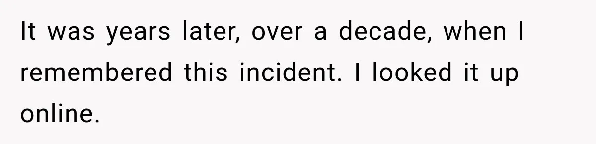 It was years later, over a decade, when I remembered this incident. I looked it up online.
