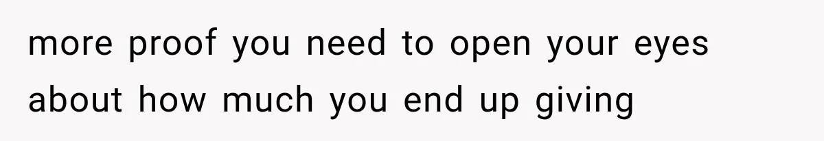 more proof you need to open your eyes about how much you end up giving