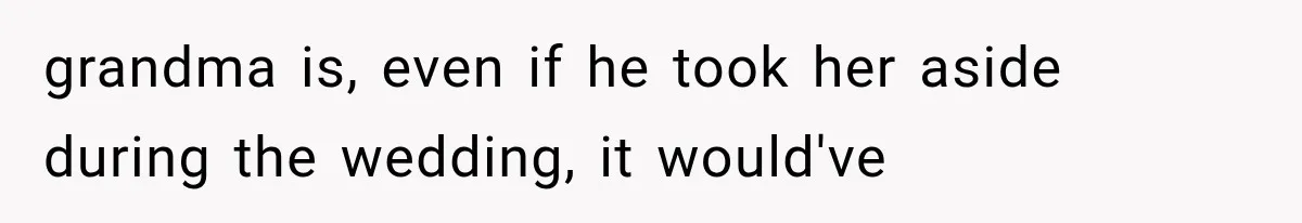 grandma is, even if he took her aside during the wedding, it would've
