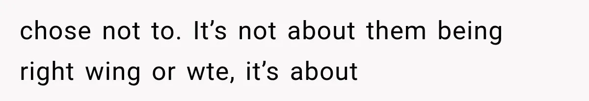 chose not to. It’s not about them being right wing or wte, it’s about