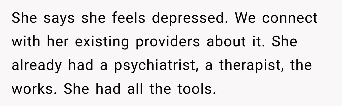 My Daughter Turned 18—Then Disappeared Two Days Later. I Never Imagined Parenthood Could Change Overnight. She says she feels depressed. We connect with her existing providers about it. She already had a psychiatrist, a therapist, the works. She had all the tools.