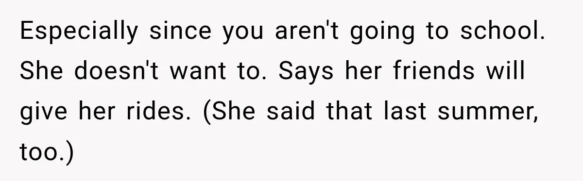 My Daughter Turned 18—Then Disappeared Two Days Later. I Never Imagined Parenthood Could Change Overnight. Especially since you aren't going to school. She doesn't want to. Says her friends will give her rides. (She said that last summer, too.)