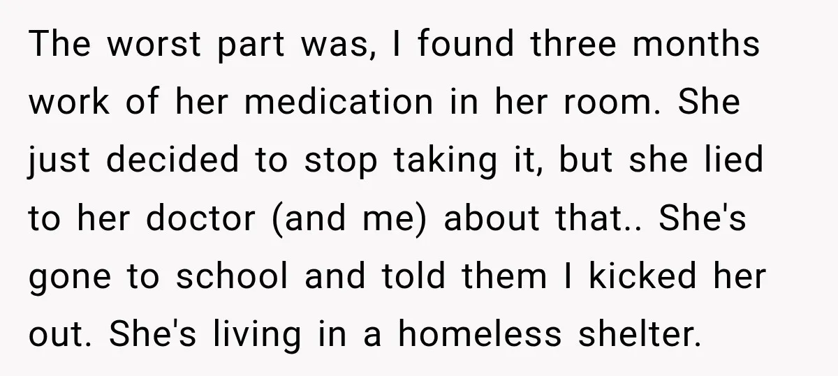 My Daughter Turned 18—Then Disappeared Two Days Later. I Never Imagined Parenthood Could Change Overnight. The worst part was, I found three months work of her medication in her room. She just decided to stop taking it, but she lied to her doctor (and me)...