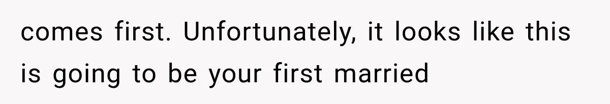 comes first. Unfortunately, it looks like this is going to be your first married