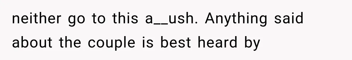 neither go to this a__ush. Anything said about the couple is best heard by