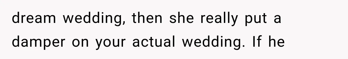 dream wedding, then she really put a damper on your actual wedding. If he
