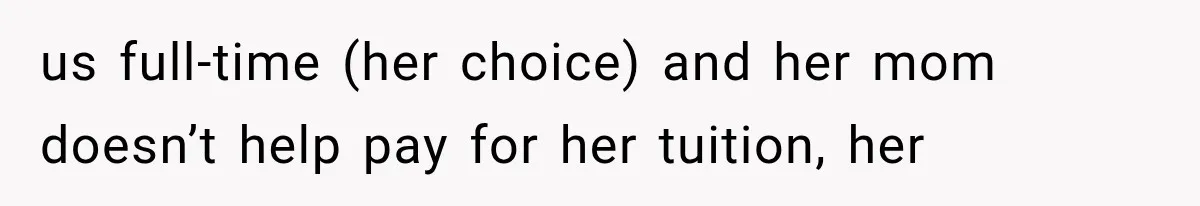 us full-time (her choice) and her mom doesn’t help pay for her tuition, her
