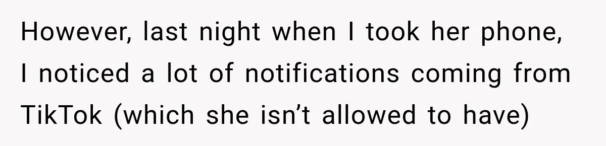 However, last night when I took her phone, I noticed a lot of notifications coming from TikTok (which she isn’t allowed to have)