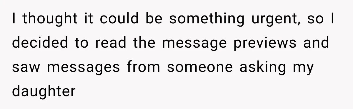 I thought it could be something urgent, so I decided to read the message previews and saw messages from someone asking my daughter