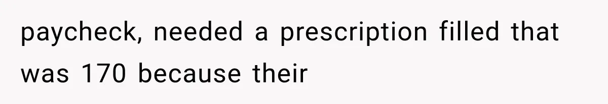 paycheck, needed a prescription filled that was 170 because their
