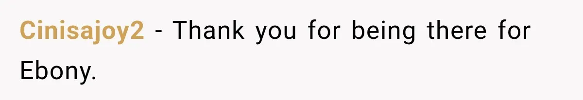 Cinisajoy2 − Thank you for being there for Ebony.