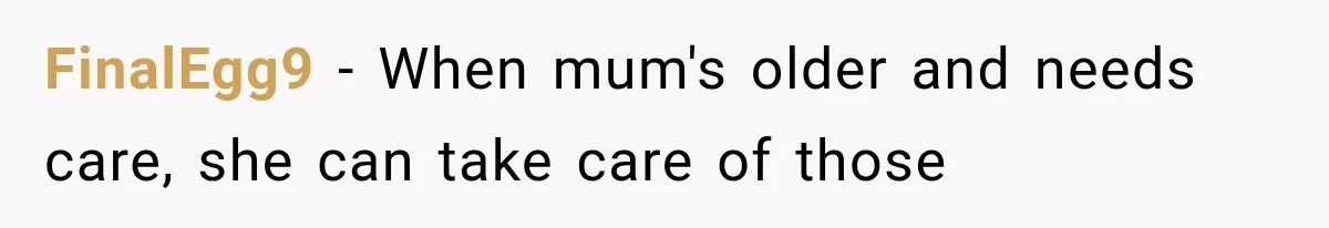 FinalEgg9 − When mum's older and needs care, she can take care of those