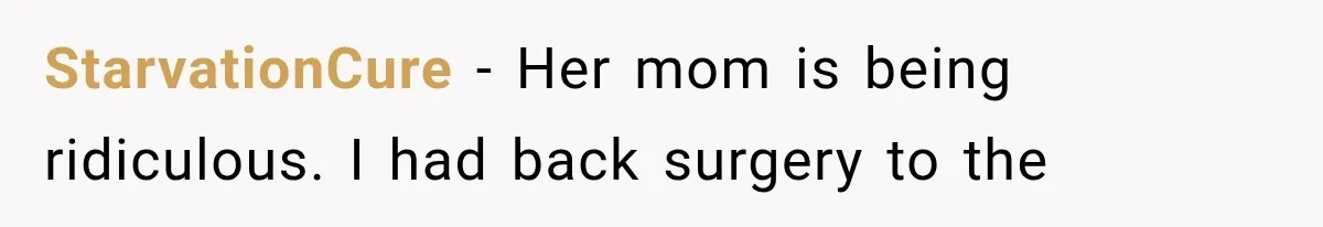 StarvationCure − Her mom is being ridiculous. I had back surgery to the