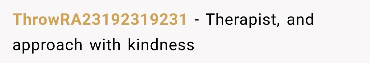 ThrowRA23192319231 − Therapist, and approach with kindness