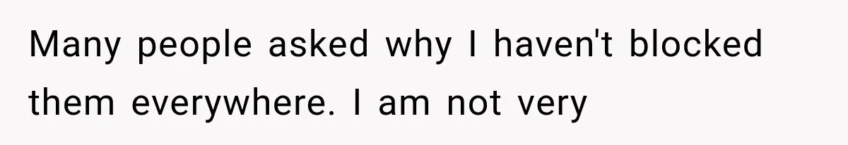 Many people asked why I haven't blocked them everywhere. I am not very