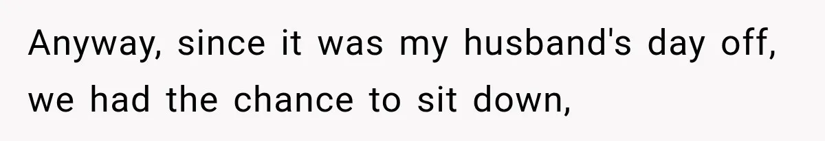 Anyway, since it was my husband's day off, we had the chance to sit down,