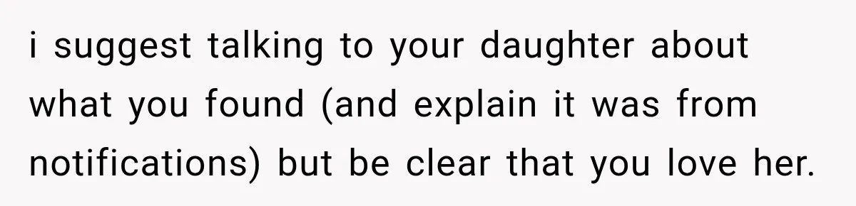 i suggest talking to your daughter about what you found (and explain it was from notifications) but be clear that you love her.