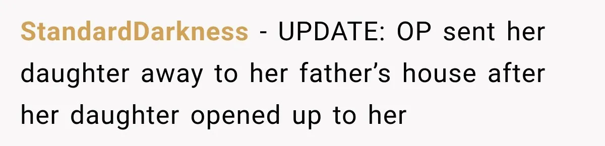 StandardDarkness − UPDATE: OP sent her daughter away to her father’s house after her daughter opened up to her