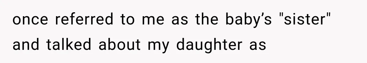 once referred to me as the baby’s "sister" and talked about my daughter as