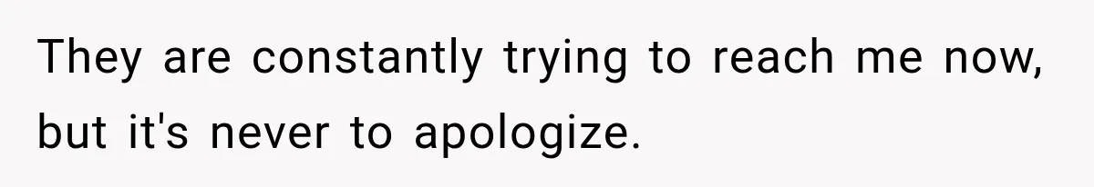 They are constantly trying to reach me now, but it's never to apologize.