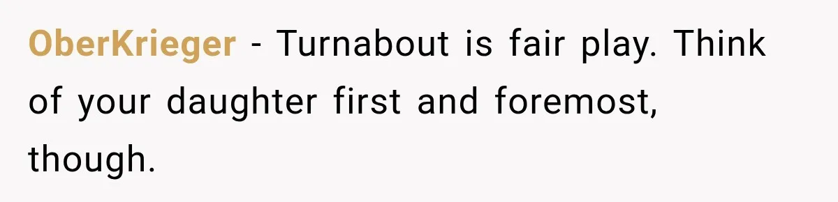 OberKrieger − Turnabout is fair play. Think of your daughter first and foremost, though.