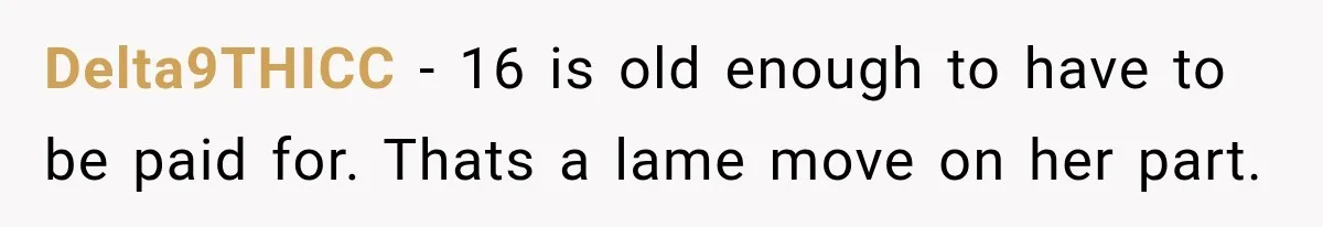 Delta9THICC − 16 is old enough to have to be paid for. Thats a lame move on her part.