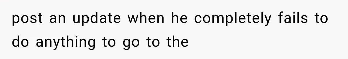post an update when he completely fails to do anything to go to the